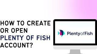 How To Create Or Open Plenty Of Fish Account