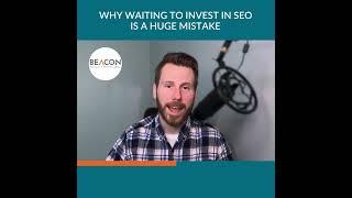 Beacon Media + Marketing -  WHY WAITING TO INVEST IN SEO IS A HUGE MISTAKE