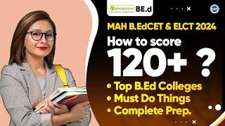 MAH B.ED CET & ELCT 2024 - How To Score 120+ | Top B.ED Colleges | Must Do Things | Complete Prep