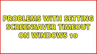 Problems with setting screensaver timeout on Windows 10