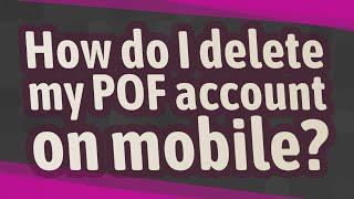 How do I delete my POF account on mobile?