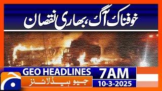 Terrible fire, heavy damage | Headlines Geo News 7 AM (10th March 2025)