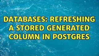 Databases: Refreshing a stored generated column in Postgres