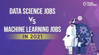 Data science jobs vs Machine learning jobs in 2021 | Data Scientist vs ML Engineer | Great Learning