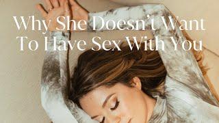 Why She Doesn’t Want To Have Sex With You