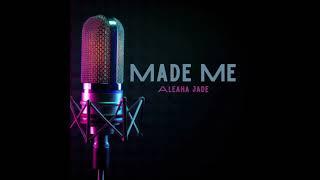 Aleaha Jade - Made Me (prod. BOUNCEEKOOSHENN)