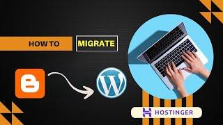 How to migrate from blogger to wordpress | Blogger on google | Migrate blogger to Hostinger