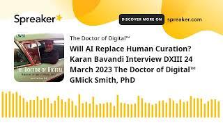 Will AI Replace Human Curation? Karan Bavandi Interview DXIII 24 March 2023 The Doctor of Digital™ G