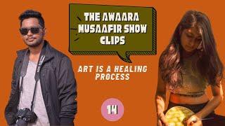 Art Is A Healing Process | The Awaara Musaafir Show Clips | 14