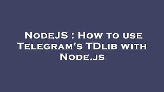 NodeJS : How to use Telegram's TDlib with Node.js