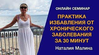 Онлайн семинар Практика избавления от хронического заболевания за 30 минут