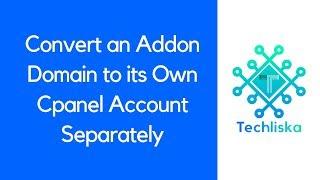 Convert an Addon Domain to its Own Cpanel Account Separately- WHM Tutorials