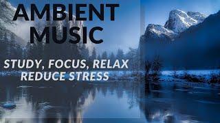 Ambient Music to Study, Focus, Relax Reduce Stress