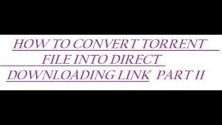 CONVERT TORRENT FILE INTO DIRECT DOWNLOADING LINK PART II