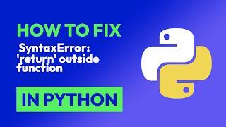 How to fix  SyntaxError: 'return' outside function in Python