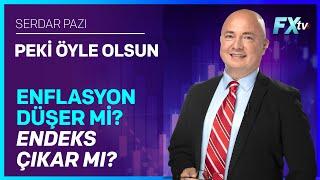 Peki Öyle Olsun | Enflasyon Düşer mi? Endeks Çıkar mı? | Serdar Pazı