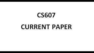 CS607 Current Paper 2022