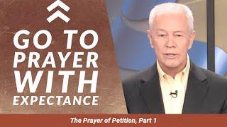 Go To Prayer With Expectance - Prayer of Petition, Part 1