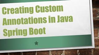 Creating Custom Annotations in Java Spring Boot