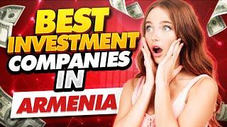 Best Investment Companies In Armenia (Top 5)