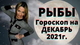 РЫБЫ - гороскоп на ДЕКАБРЬ 2021г.