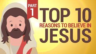 Top 10 Reasons to Believe in Jesus Part 1