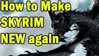 How to Make Skyrim NEW Again