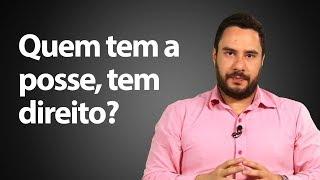 Quem tem a posse, tem direito?