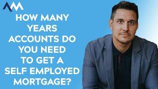 How Many Years Accounts Do You Need To Get A Self Employed Mortgage?