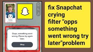 How to fix Snapchat crying filter "opps something went wrong please try Again later problem"