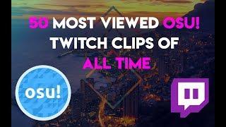 50 MOST VIEWED Osu! Twitch Clips of All time!