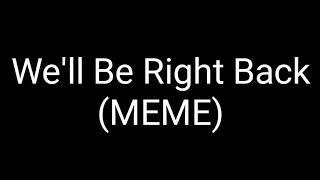 We'll Be Right Back Original (MEME Music)