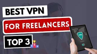 BEST VPN FOR FREELANCERS  Top 3 VPN Services for Freelancers in 2024 