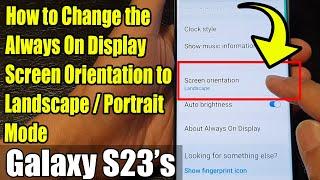 Galaxy S23's: How to Change the Always On Display Screen Orientation to Landscape/Portrait Mode