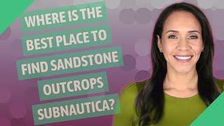 Where is the best place to find sandstone outcrops Subnautica?