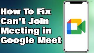 How To Fix Can't Join Meeting in Google Meet | Failed To Join Meeting Error In Google Meet