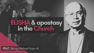 ELISHA & Apostasy in the Church (feat. Michael Nazir-Ali)