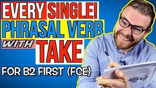 EVERY Phrasal Verb with TAKE - B2 First (FCE) Phrasal Verbs