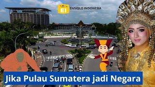 Andai Pulau Sumatera Jadi Negara Sendiri, 5 Fakta Ini akan Terjadi, Bisa-bisa mengalahkan INDONESIA