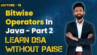 Bitwise Operators In Java - Part 2 | FREE DSA Course in JAVA | Lecture 16
