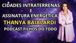 THANYA BAIALARDI   CIDADES INTRATERRENAS E ASSINATURA ENERGÉTICA  - PODCAST FILHOS DO TODO