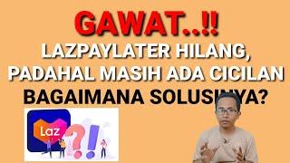 GAWAT..!! LAZPAYLATER HILANG, PADAHAL MASIH ADA CICILAN. BAGAIMANA SOLUSINYA?