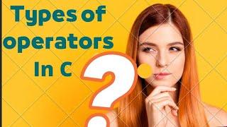 Types of Operators | Operators in C | C programming