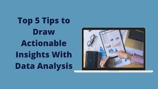 Top 5 Tips to Draw Actionable Insights with Data Analysis