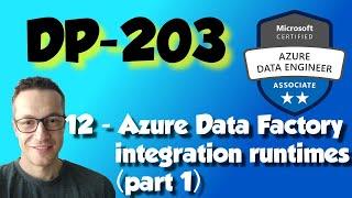DP-203: 12 - Azure Data Factory integration runtimes (part 1)