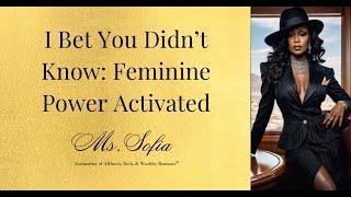 I Bet You Didn’t Know: Feminine Power Activated