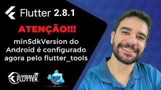 Flutter 2.8.1 ATENÇÃO!!! minSdkVersion do Android é configurado agora pelo flutter_tools