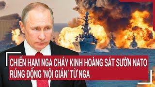 Điểm nóng thế giới 5/7: Chiến hạm Nga cháy kinh hoàng sát sườn NATO, rúng động "nội gián" từ Nga