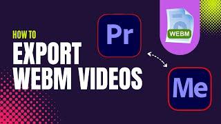 How to Export WebM Videos Using Premiere Pro & Media Encoder - 2025