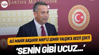 Ali Mahir Başarır MHP’li Semih Yalçın’a resti çekti: “SENİN GİBİ UCUZ…”